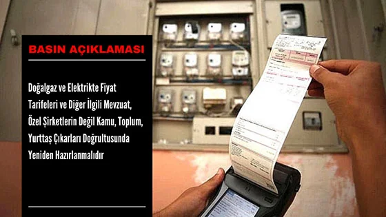 Doğalgaz ve Elektrikte Fiyat Tarifeleri ve Diğer İlgili Mevzuat,  Özel Şirketlerin Değil Kamu, Toplum, Yurttaş Çıkarları Doğrultusunda Yeniden Hazırlanmalıdır