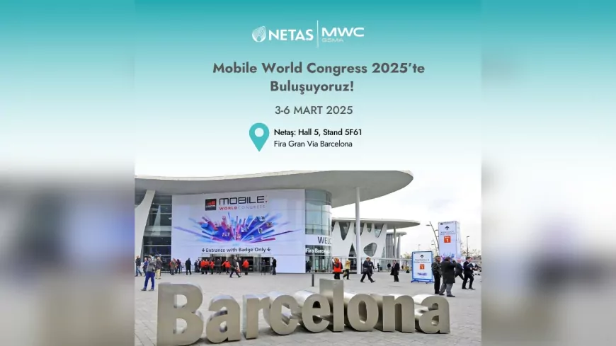 Netaş, MWC 2025’te Yeni Nesil Teknolojilerini Tanıtacak